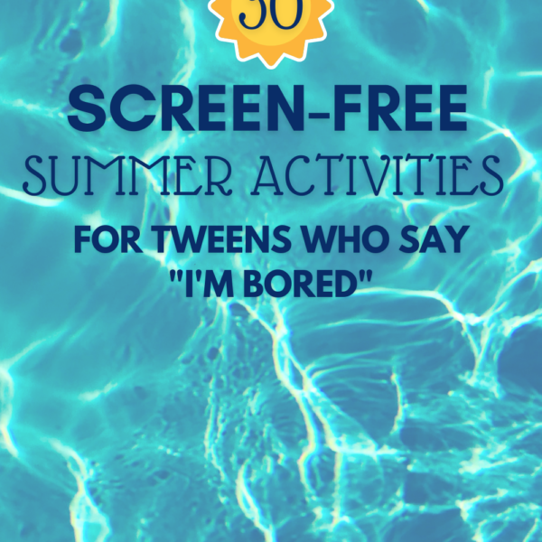 30 Summer Activities for Tweens That Aren’t Screens